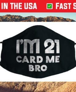 Im 21 Card Me Bro Funny Legal 21 Year Old 21st Birthday Cloth Face Mask