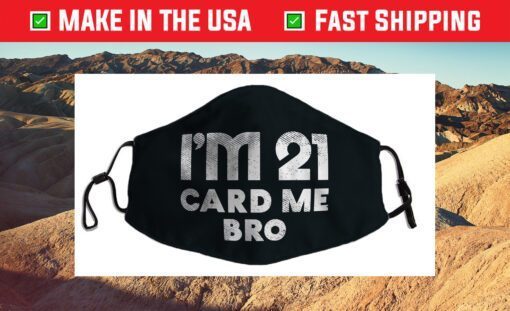 Im 21 Card Me Bro Funny Legal 21 Year Old 21st Birthday Cloth Face Mask