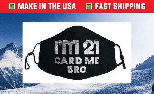 Im 21 Card Me Bro Funny Legal 21 Year Old 21st Birthday Cloth Face Mask