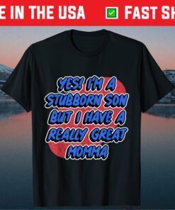 I'm a Stubborn Son but I have a great Momma - Mother's Day Classic T-Shirt