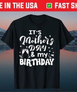 It's Mother's Day and my Birthday Unisex T-Shirt