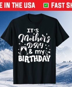 It's Mother's Day and my Birthday Unisex T-Shirt