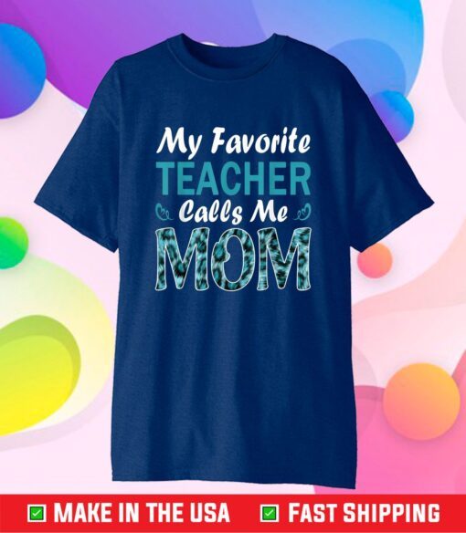 MY FAVORITE TEACHER CALLS ME MOM LEOPARD MOTHERS DAY Cloth T-Shirt