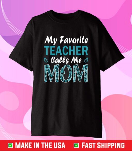 MY FAVORITE TEACHER CALLS ME MOM LEOPARD MOTHERS DAY Cloth T-Shirt