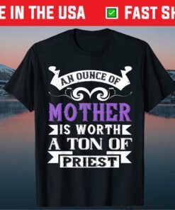 Mother's Day - An Ounce Of Mother Worth Unisex T-Shirt