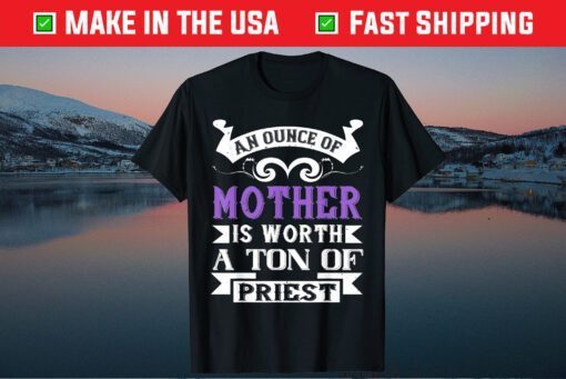 Mother's Day - An Ounce Of Mother Worth Unisex T-Shirt