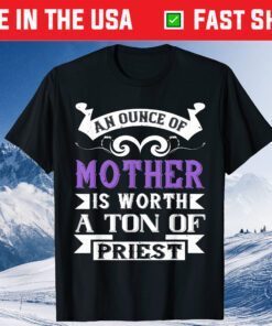 Mother's Day - An Ounce Of Mother Worth Unisex T-Shirt