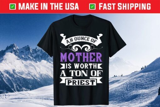 Mother's Day - An Ounce Of Mother Worth Unisex T-Shirt