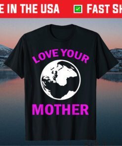 Mother's Day - Love Your Earth Mother Unisex T-Shirt