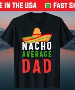 Nacho Average Dad shirt Funny Cinco De Mayo Mexican Party T-Shirt