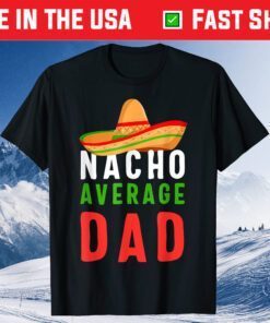 Nacho Average Dad shirt Funny Cinco De Mayo Mexican Party T-Shirt