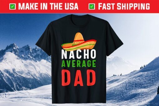 Nacho Average Dad shirt Funny Cinco De Mayo Mexican Party T-Shirt