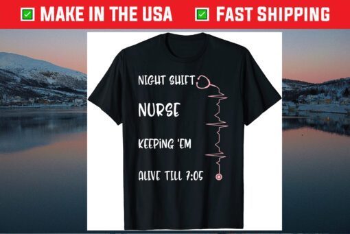 Night Shift Nurse Alive 7:05 Nursing Mothers Day RN NICU CNA T-Shirt