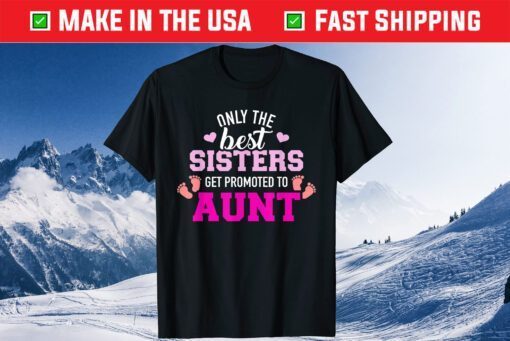 Only the best sisters get promoted to aunt Classic T-Shirt