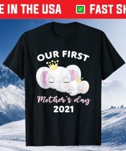 Our First Mother's day 2021 Mothers day Newborn Baby Mom Kid Unisex T-Shirt