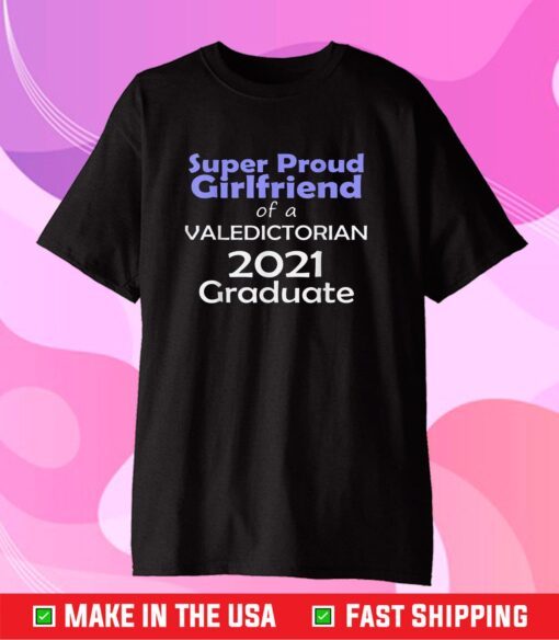 Proud Girlfriend Valedictorian Class of 2021 Graduate Us 2021 T-Shirt