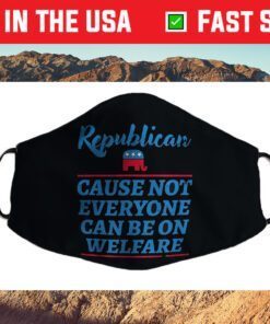 Republican Cause Not Everyone Can Be On Welfare Political Filter Face Mask