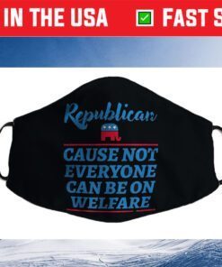 Republican Cause Not Everyone Can Be On Welfare Political Filter Face Mask