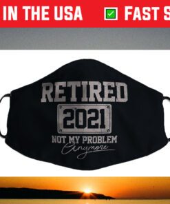 Retired 2021 Not My Problem Anymore Funny Retirement Cloth Face Mask