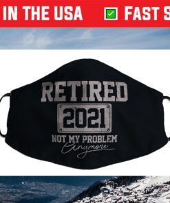 Retired 2021 Not My Problem Anymore Funny Retirement Cloth Face Mask
