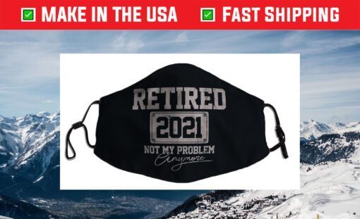 Retired 2021 Not My Problem Anymore Funny Retirement Cloth Face Mask