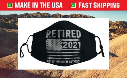 Retired 2021 Not My Problem Anymore Funny Retirement Cloth Face Masks