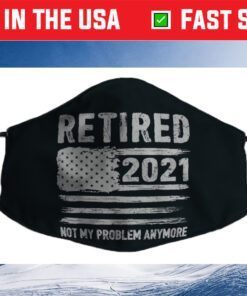 Retired 2021 Not My Problem Anymore Funny Retirement Cloth Face Masks