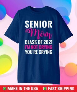 Senior Class Of 2021 Proud Mom I'm Not Crying T-Shirt