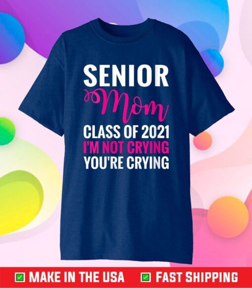 Senior Class Of 2021 Proud Mom I'm Not Crying T-Shirt