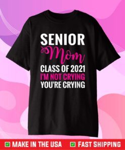 Senior Class Of 2021 Proud Mom I'm Not Crying T-Shirt