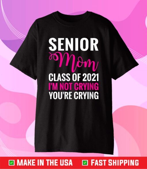 Senior Class Of 2021 Proud Mom I'm Not Crying T-Shirt