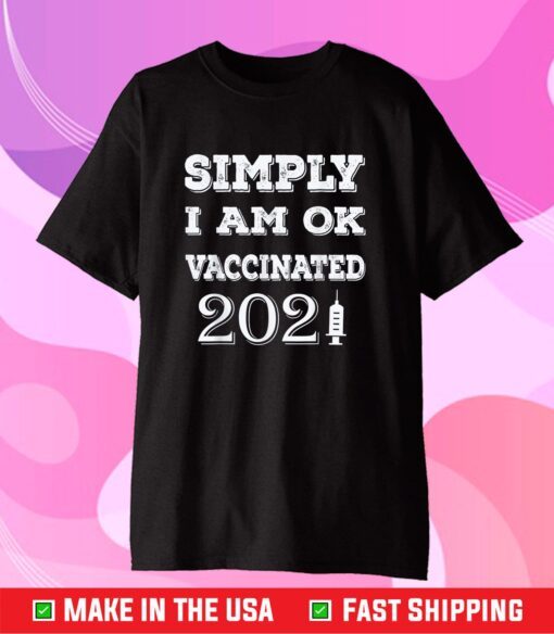 Simply i am ok Vaccinated shirt Social Motivational Nurses Gift T-Shirt