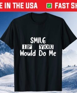 Smile If You Would Do Me Funny For Mothers Day Classic T-Shirt