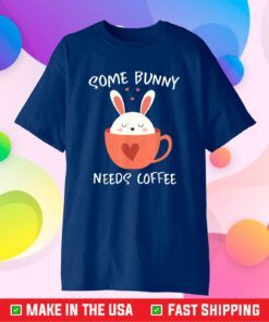 Some Bunny Needs Coffee, Cute Easter Rabbit Caffeine 2021 Gift T-Shirt