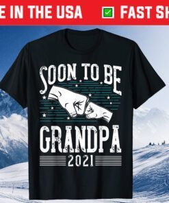 Soon To Be Grandpa 2021 New Dad Newborn Gift New Grandfather Gift T-Shirt