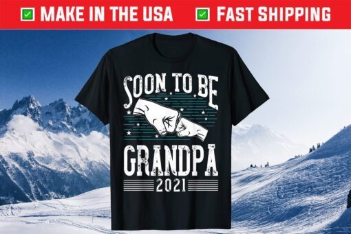 Soon To Be Grandpa 2021 New Dad Newborn Gift New Grandfather Gift T-Shirt