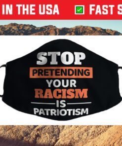 Stop Pretending Your Racism Is Patriotism Anti-Racist Motiv Cloth Face Mask