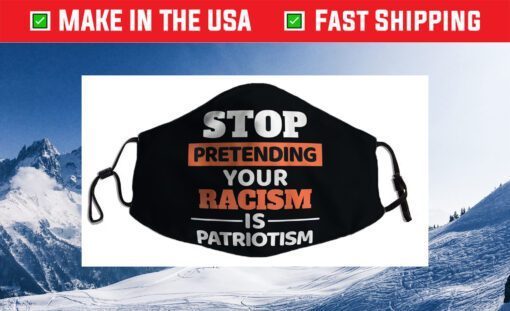 Stop Pretending Your Racism Is Patriotism Anti-Racist Motiv Cloth Face Mask