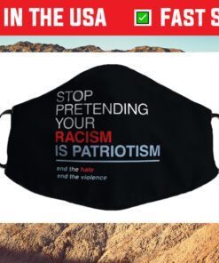 Stop Pretending Your Racism is Patriotism T Trump Cloth Face Mask