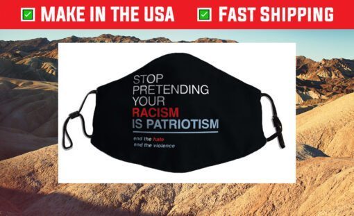 Stop Pretending Your Racism is Patriotism T Trump Cloth Face Mask