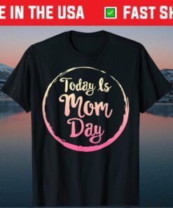 Today is Mom Day First Mother's Day Birthday Gift for Her Classic T-Shirt