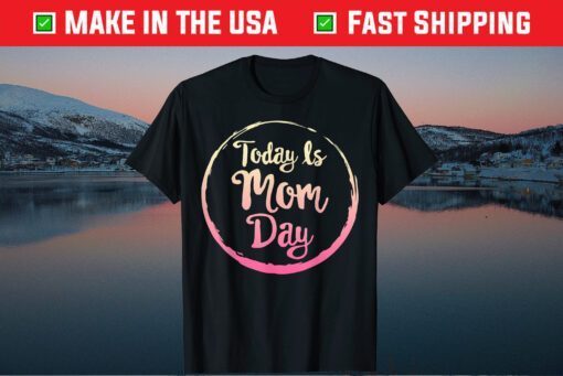 Today is Mom Day First Mother's Day Birthday Gift for Her Classic T-Shirt