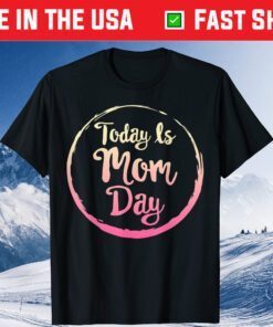 Today is Mom Day First Mother's Day Birthday Gift for Her Classic T-Shirt