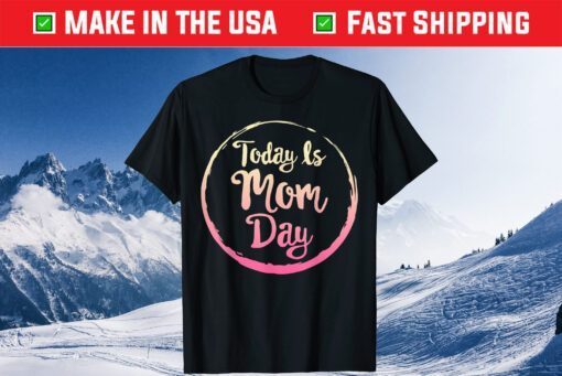 Today is Mom Day First Mother's Day Birthday Gift for Her Classic T-Shirt