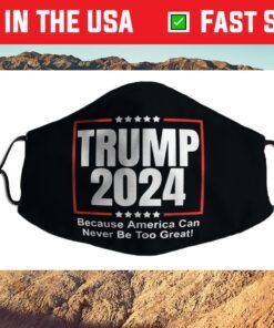 Trump 2024 - Because America Can Never Be Too Great Cloth Face Mask