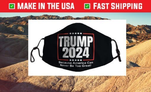 Trump 2024 - Because America Can Never Be Too Great Cloth Face Mask