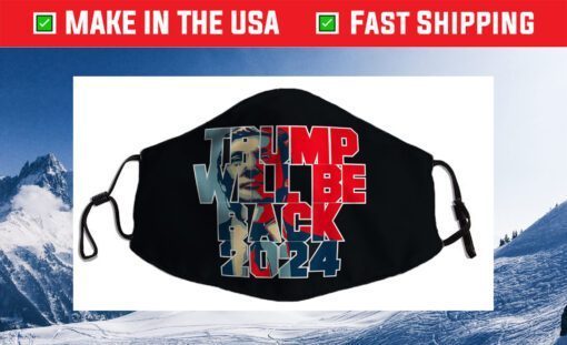 Trump Will Be Back 2024 47 For President Conservative Us 2021 Face Mask
