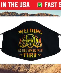 Welding It's Like Sewing With Fire, Welder Us 2021 Face Mask