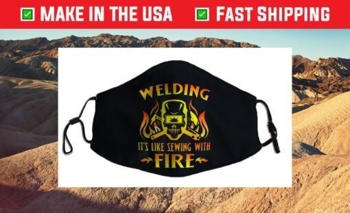 Welding It's Like Sewing With Fire, Welder Us 2021 Face Mask
