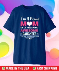 Womens I'm A Proud Mom Of A Freaking Awesome Daughter Classic T-Shirt